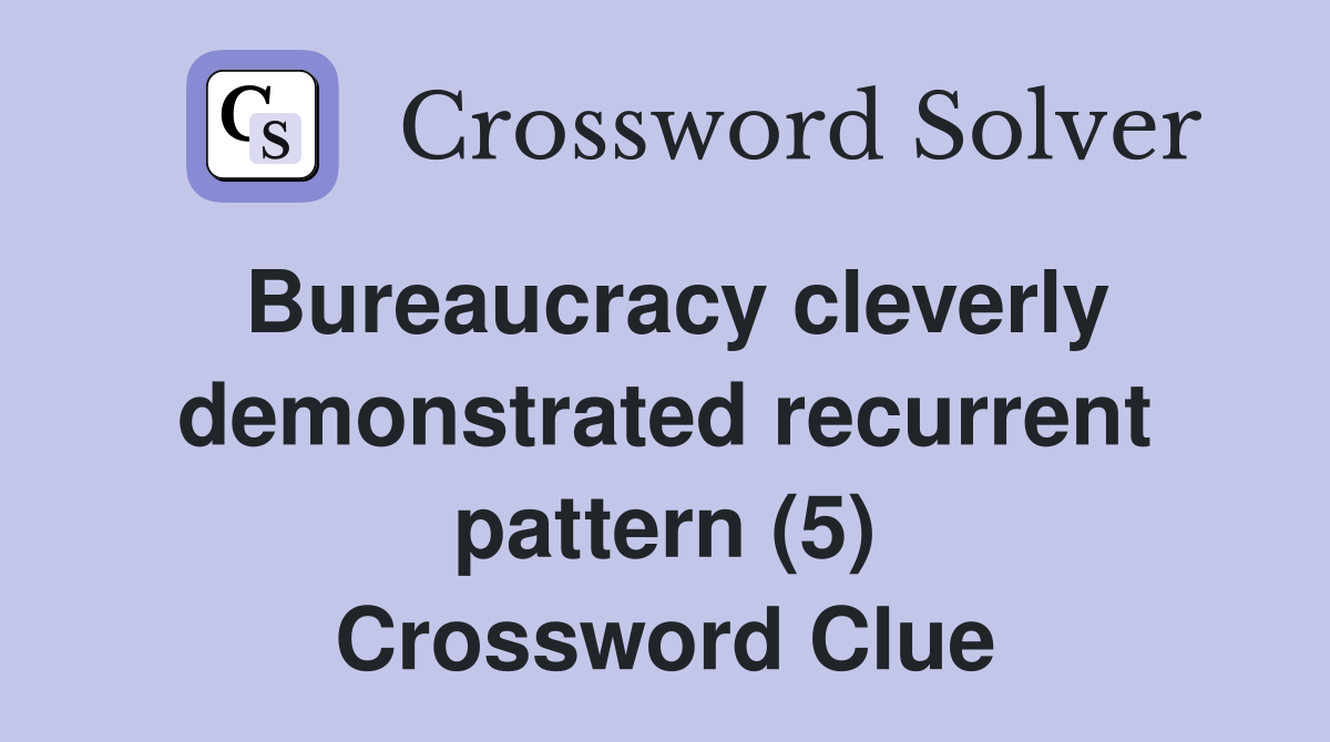 Bureaucracy cleverly demonstrated recurrent pattern (5) Crossword Clue