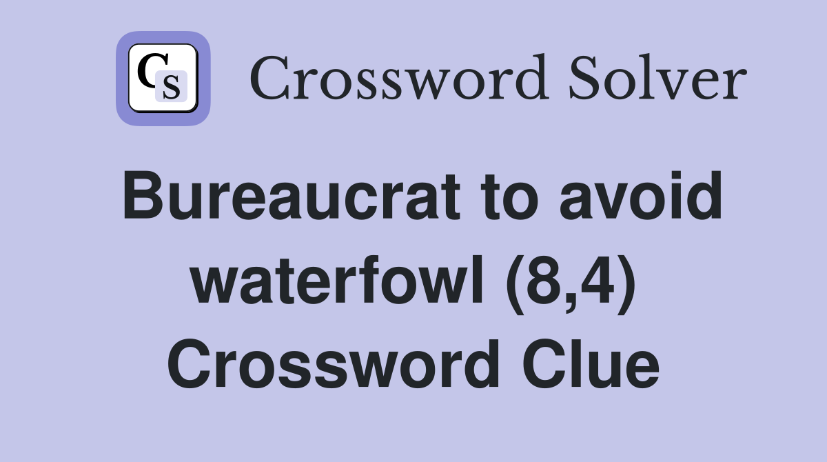 Bureaucrat to avoid waterfowl (8,4) Crossword Clue