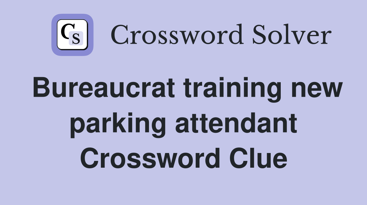Bureaucrat training new parking attendant Crossword Clue