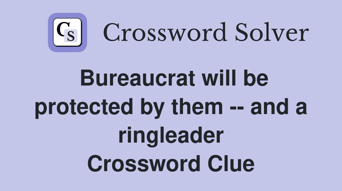 Bureaucrat will be protected by them -- and a ringleader Crossword Clue
