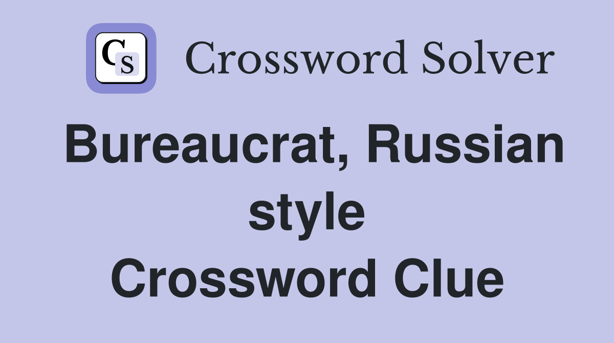 Bureaucrat, Russian style Crossword Clue