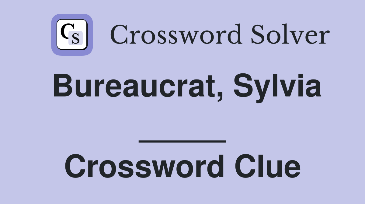 Bureaucrat, Sylvia _____ Crossword Clue