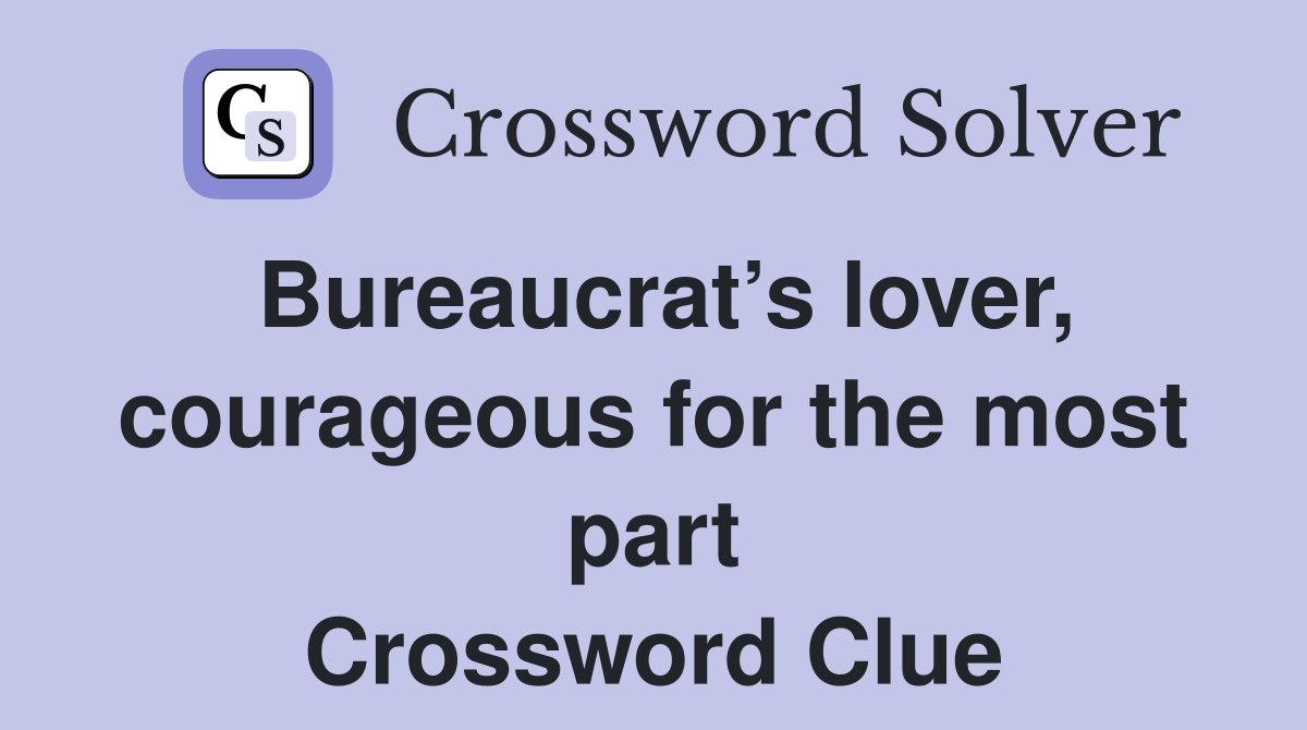 Bureaucrat’s lover, courageous for the most part Crossword Clue