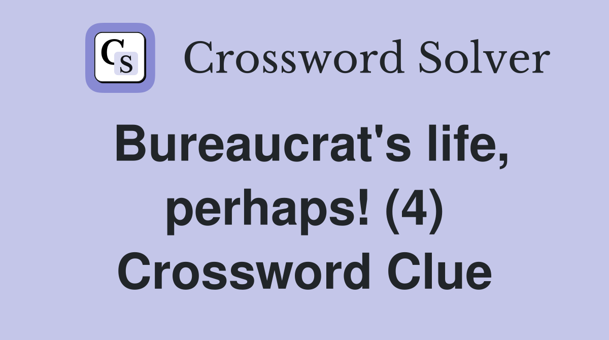 Bureaucrat's life, perhaps! (4) Crossword Clue