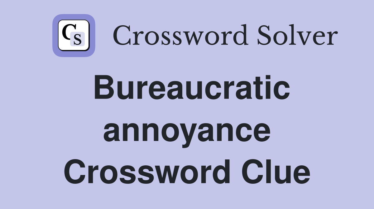 Bureaucratic annoyance Crossword Clue