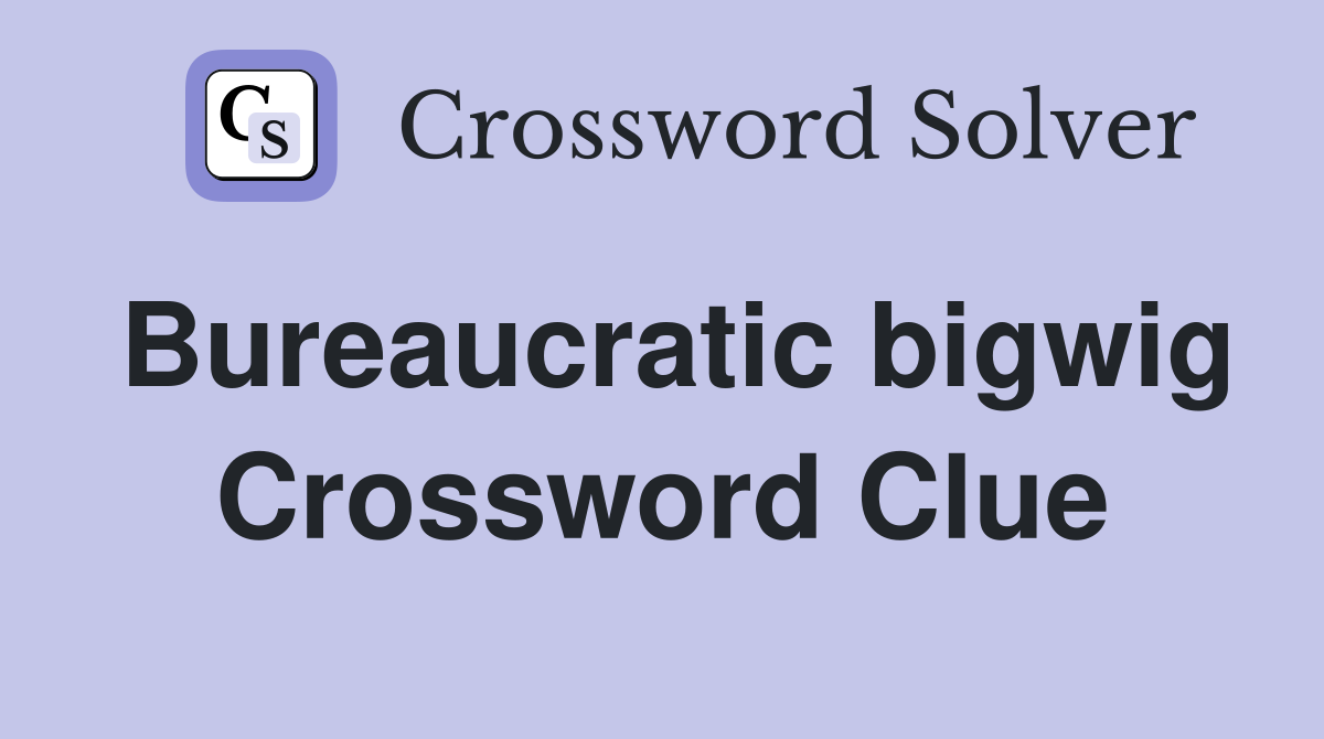 Bureaucratic bigwig Crossword Clue