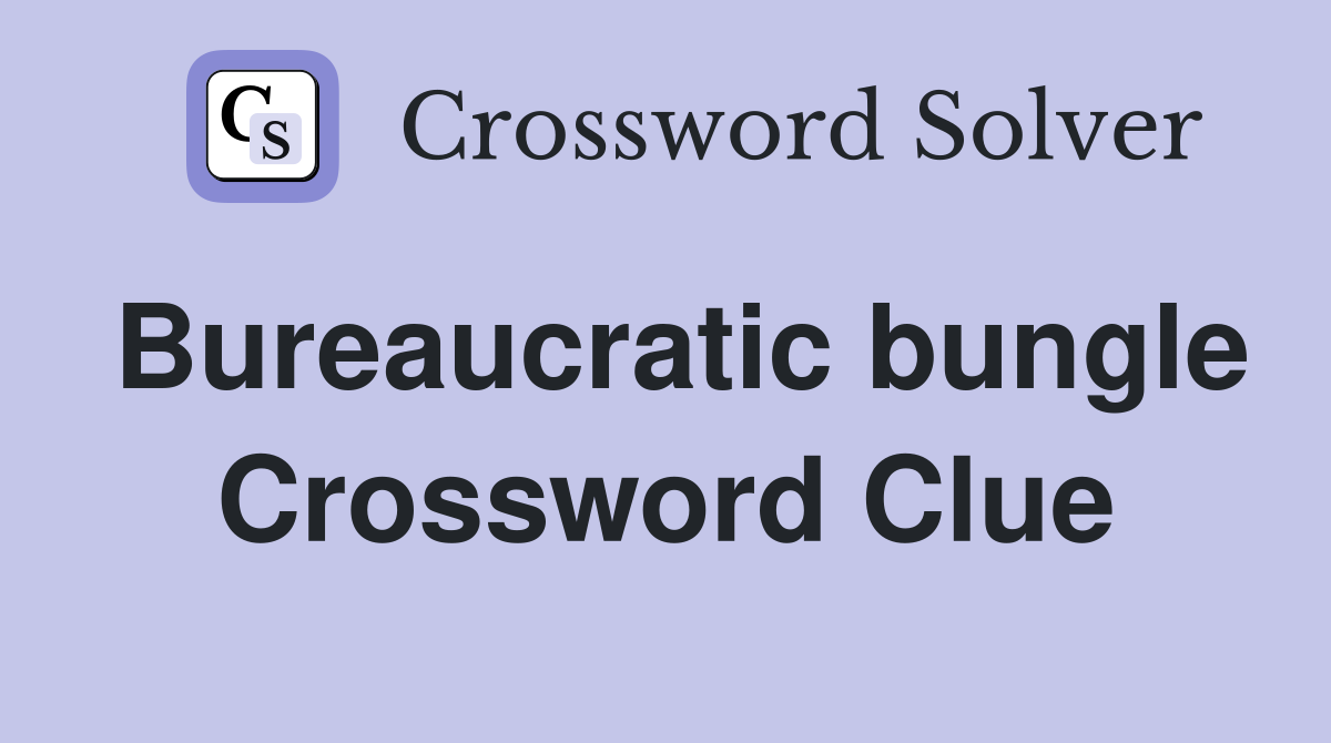 Bureaucratic bungle Crossword Clue