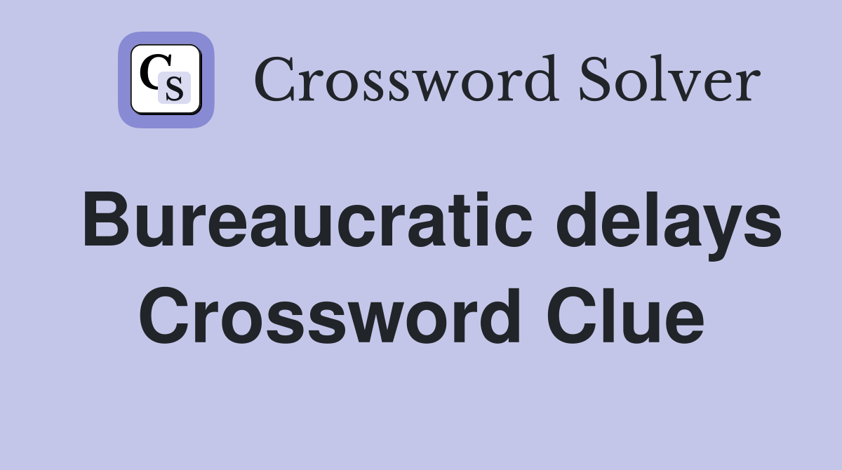 Bureaucratic delays Crossword Clue