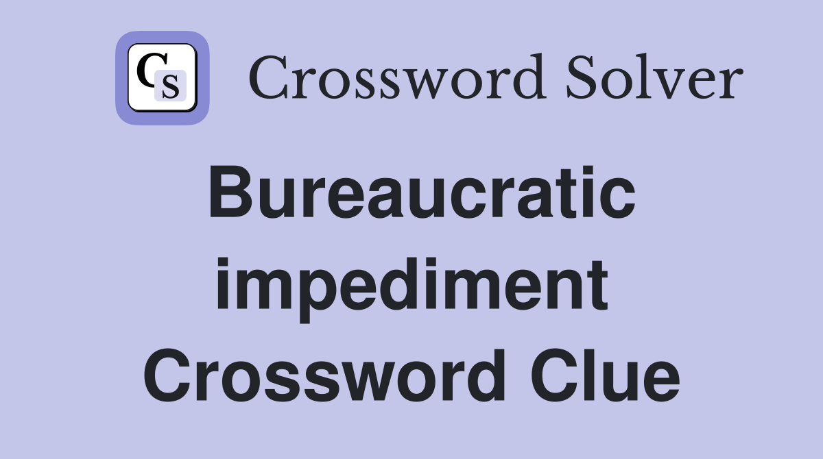Bureaucratic impediment Crossword Clue