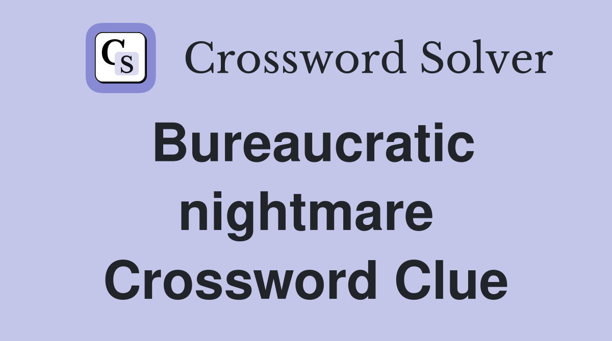Bureaucratic nightmare Crossword Clue