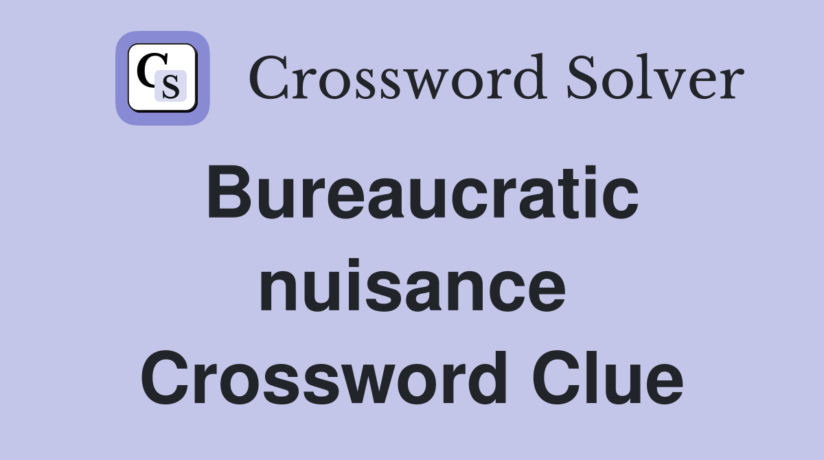 Bureaucratic nuisance Crossword Clue