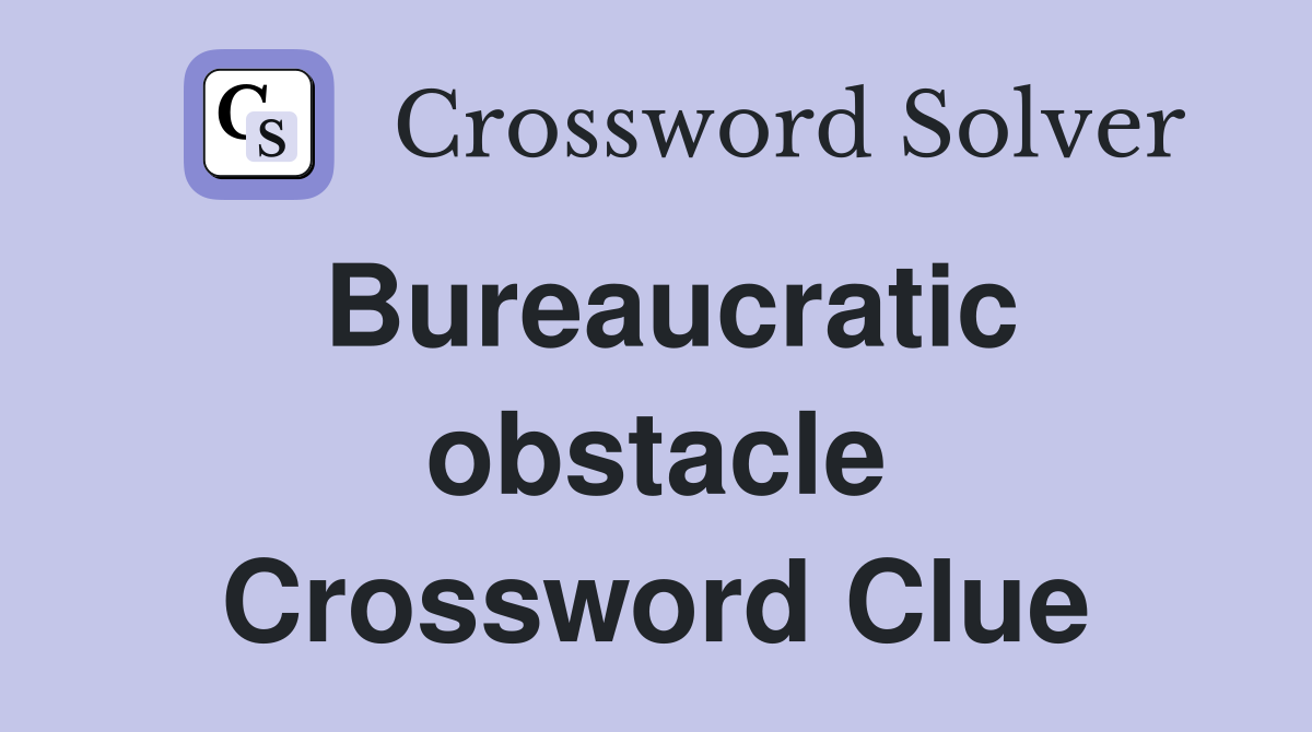 Bureaucratic obstacle Crossword Clue