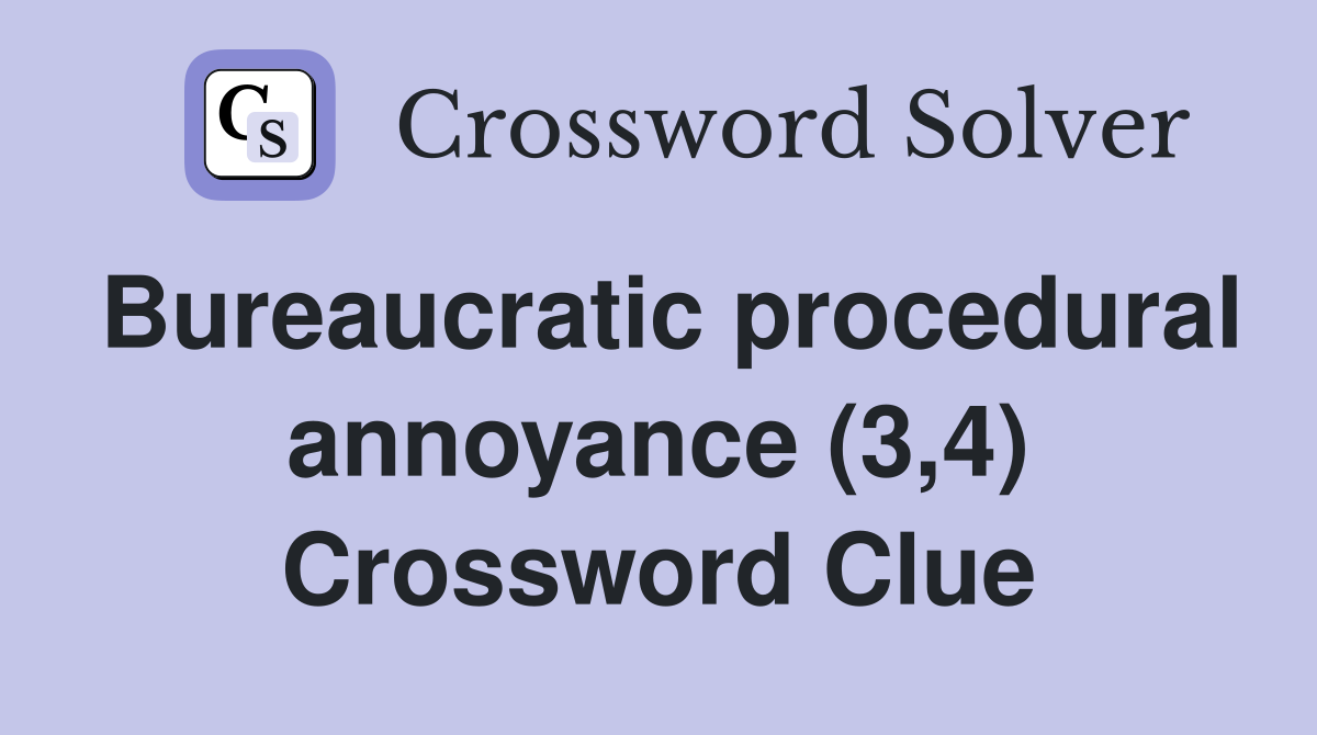 Bureaucratic procedural annoyance (3,4) Crossword Clue