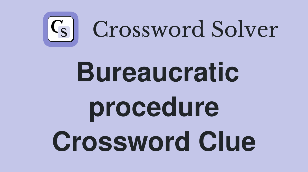 Bureaucratic procedure Crossword Clue