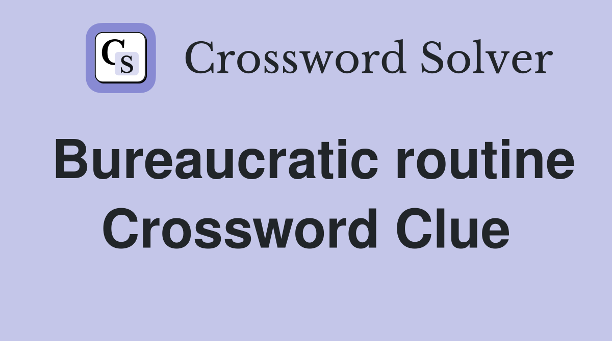 Bureaucratic routine Crossword Clue