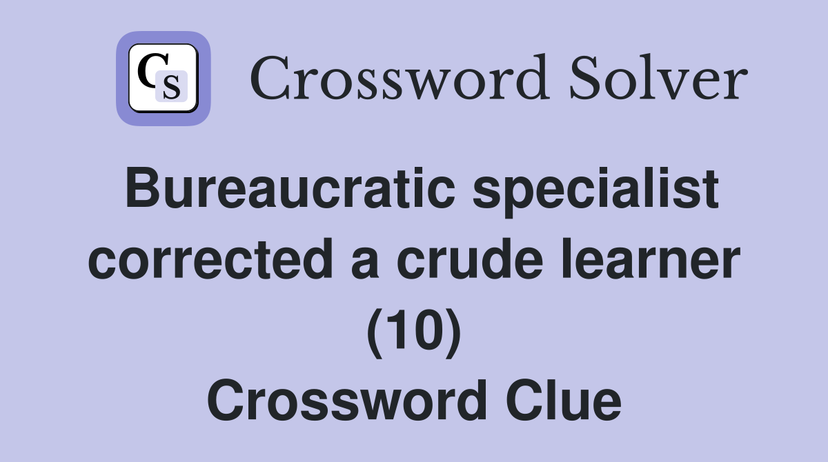 Bureaucratic specialist corrected a crude learner (10) Crossword Clue