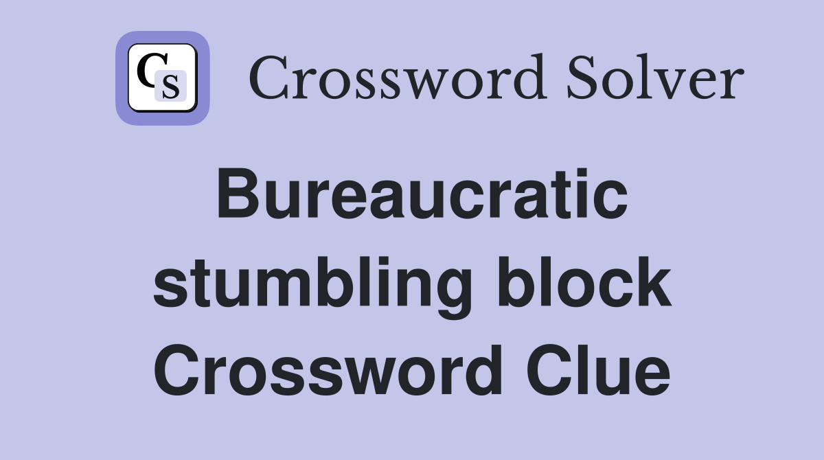 Bureaucratic stumbling block Crossword Clue