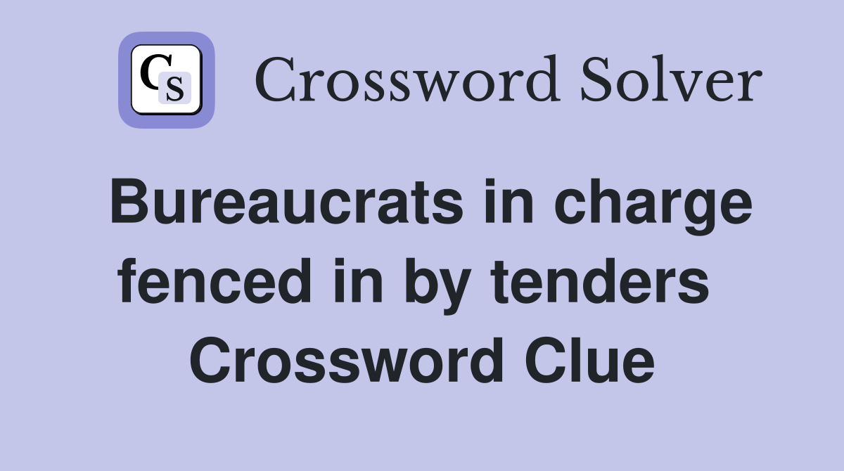Bureaucrats in charge fenced in by tenders  Crossword Clue