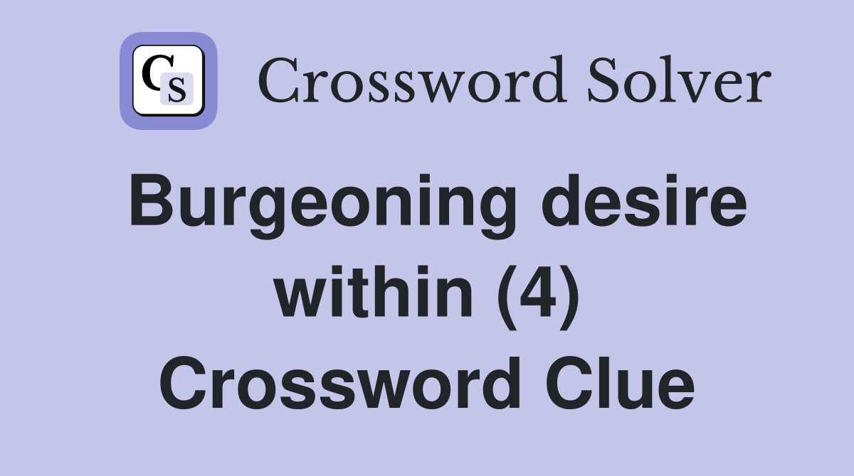 Burgeoning desire within (4) Crossword Clue