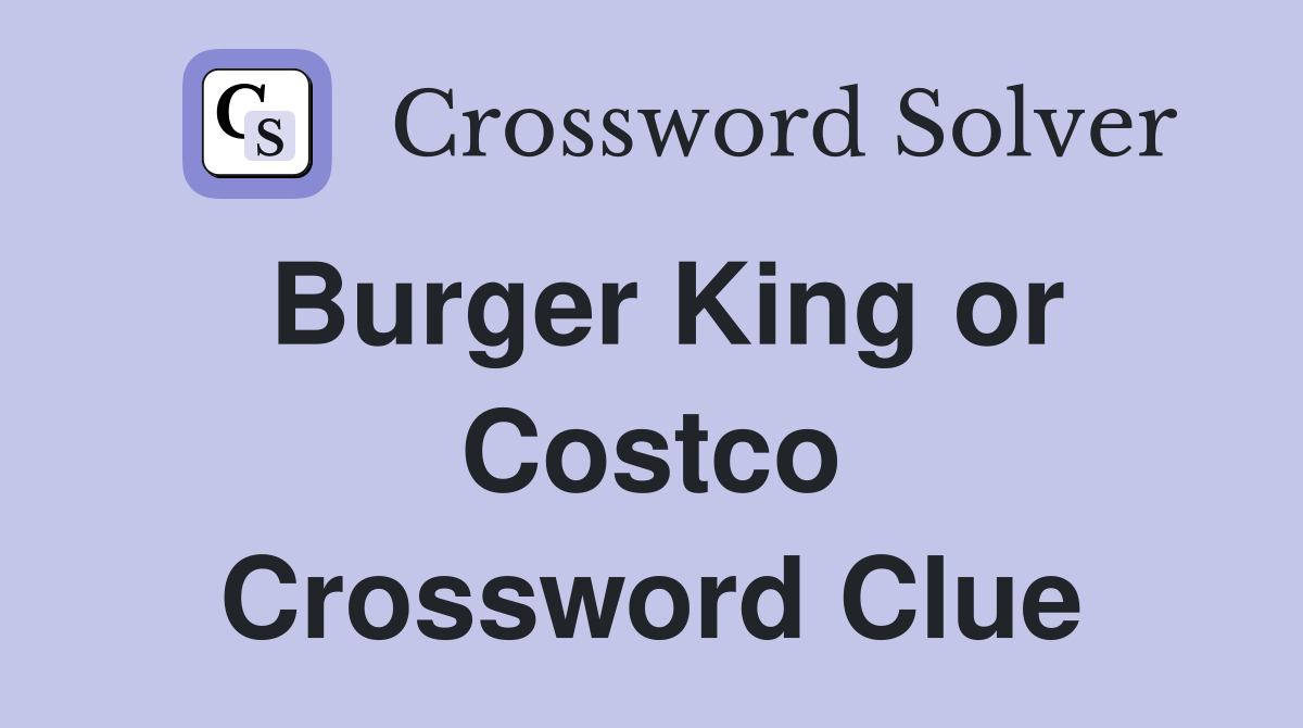 Burger King or Costco Crossword Clue