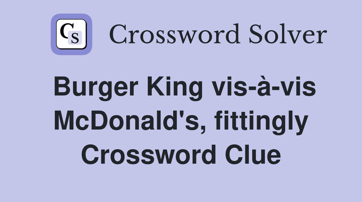 Burger King vis-à-vis McDonald's, fittingly Crossword Clue