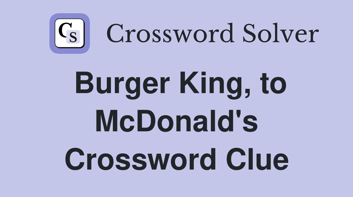 Burger King, to McDonald's Crossword Clue