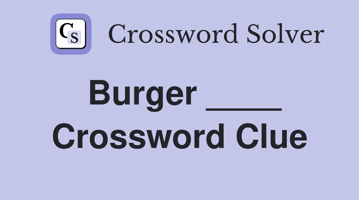 Burger ____ Crossword Clue