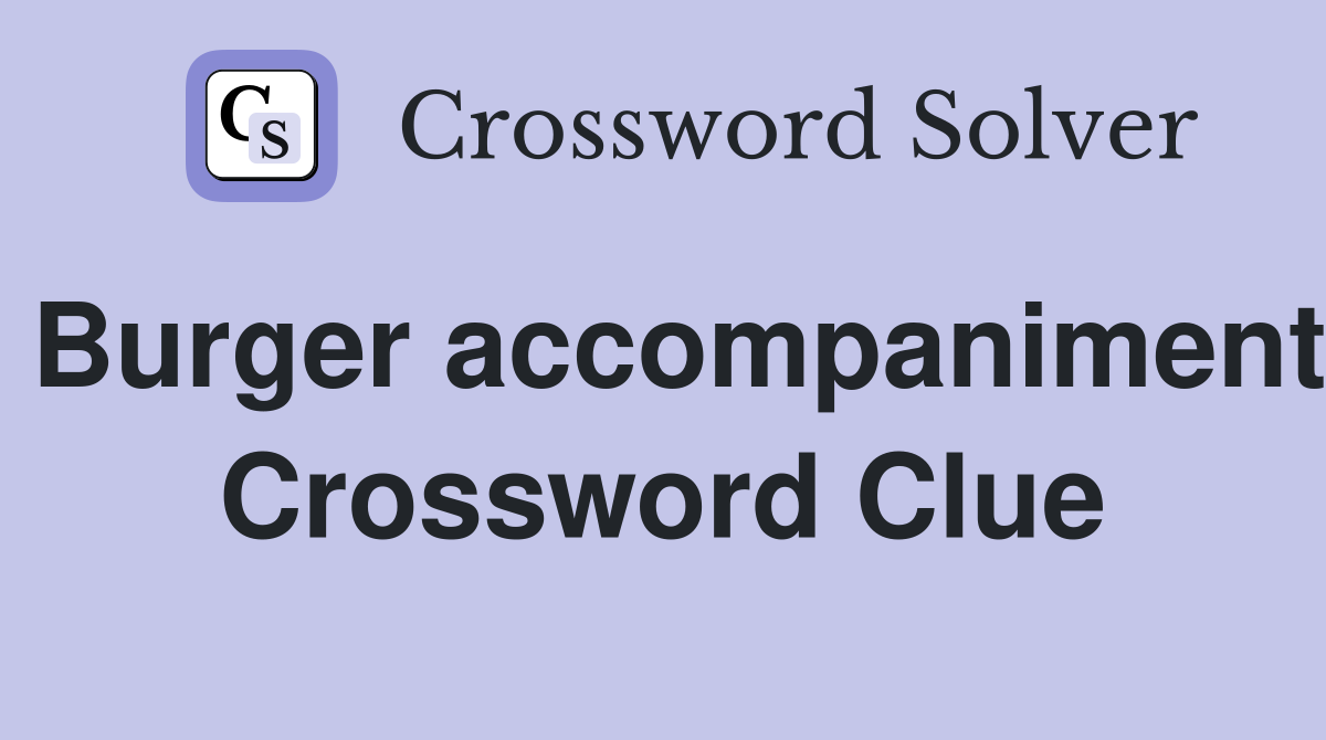 Burger accompaniment Crossword Clue