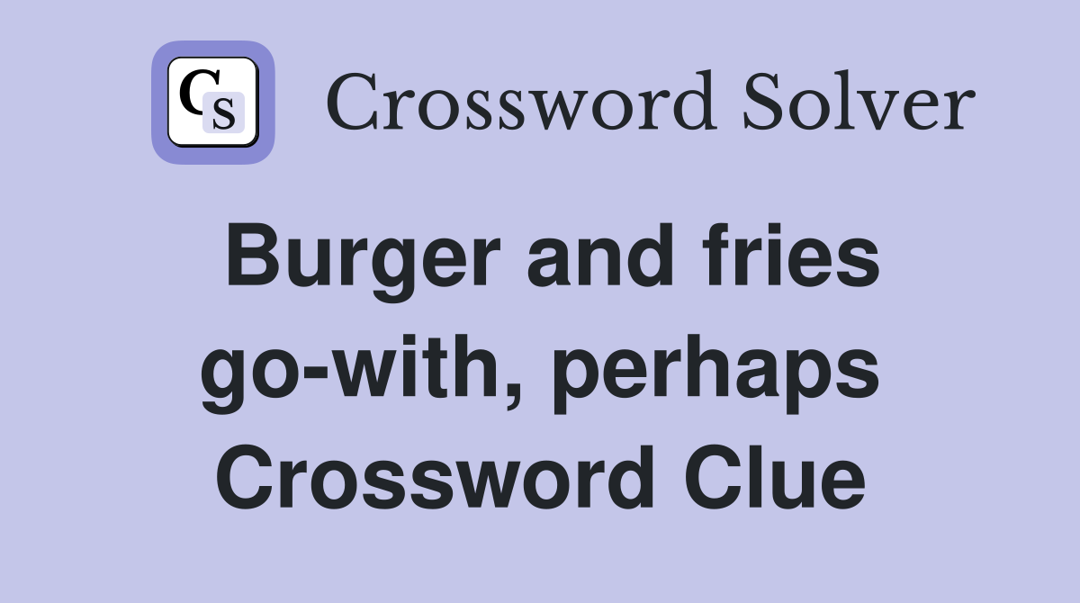 Burger and fries go-with, perhaps Crossword Clue