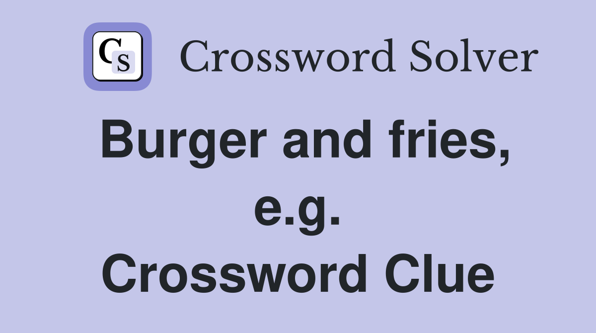 Burger and fries, e.g. Crossword Clue