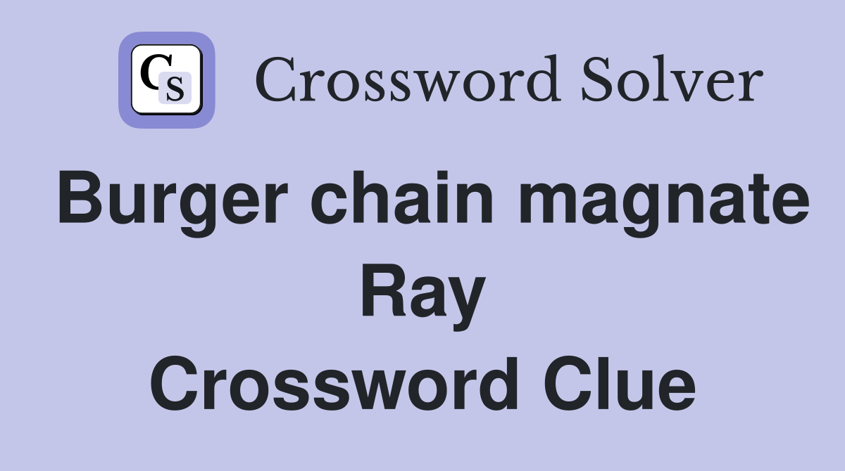 Burger chain magnate Ray Crossword Clue