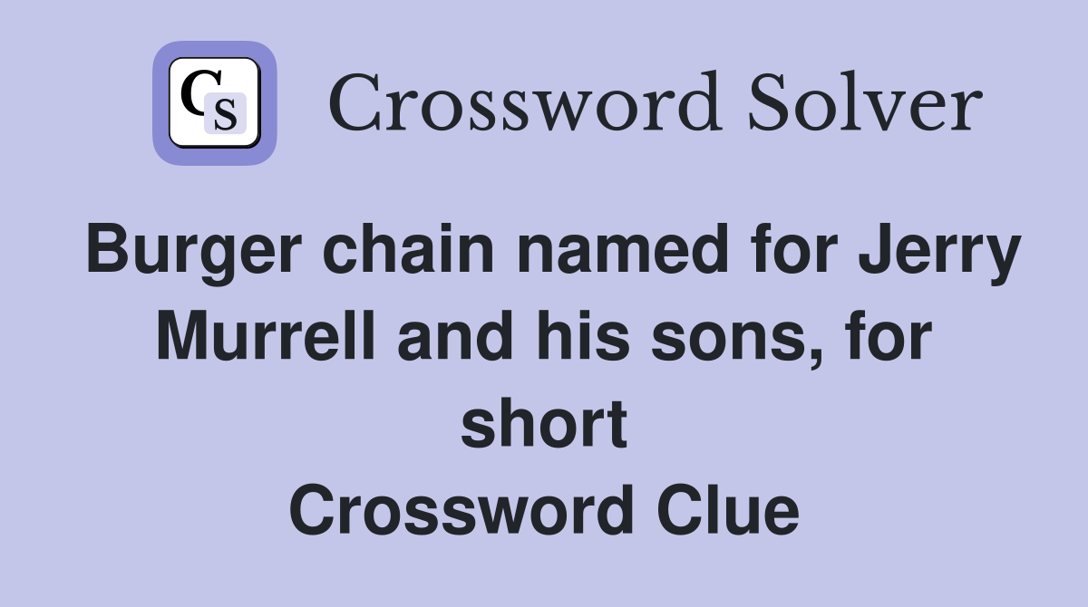 Burger chain named for Jerry Murrell and his sons, for short Crossword Clue