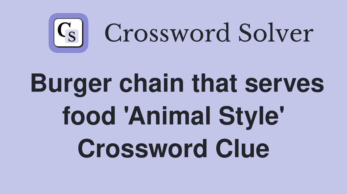 Burger chain that serves food 'Animal Style' Crossword Clue