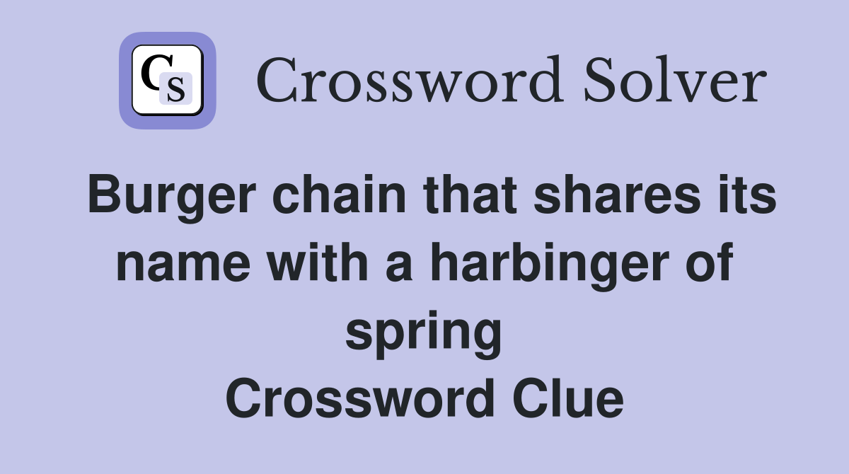 Burger chain that shares its name with a harbinger of spring Crossword Clue