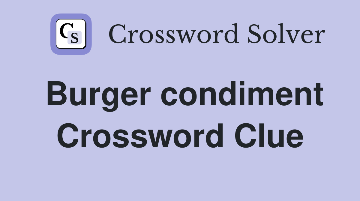Burger condiment Crossword Clue