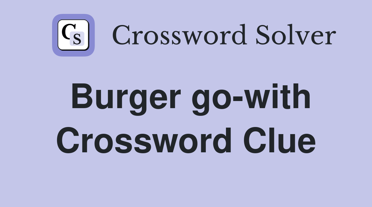 Burger go-with Crossword Clue