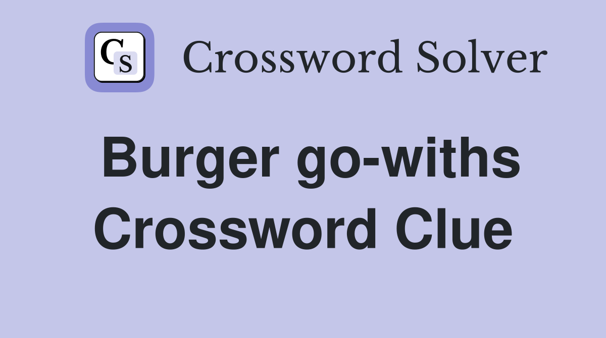 Burger go-withs Crossword Clue