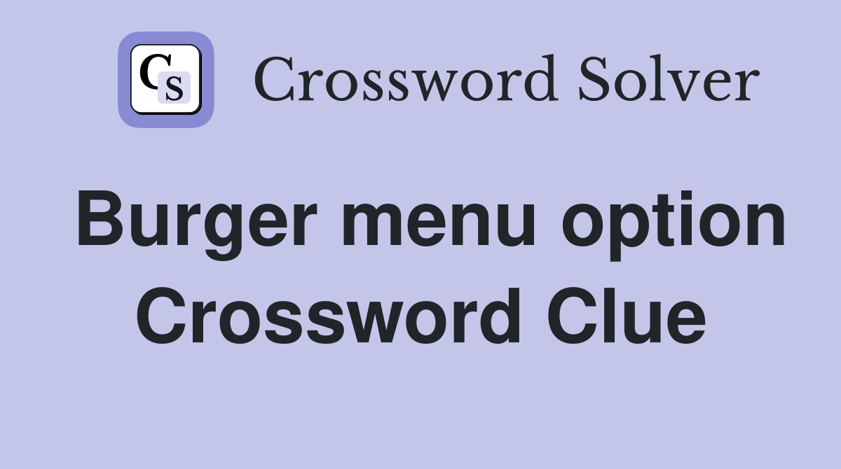 Burger menu option Crossword Clue