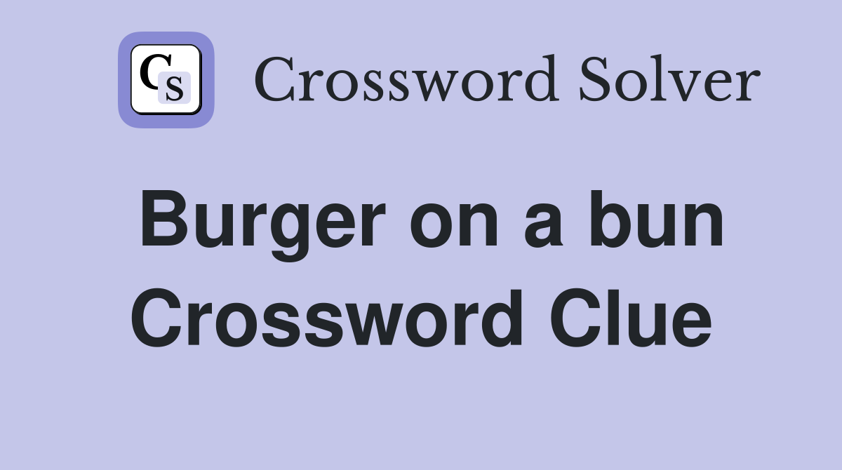 Burger on a bun Crossword Clue