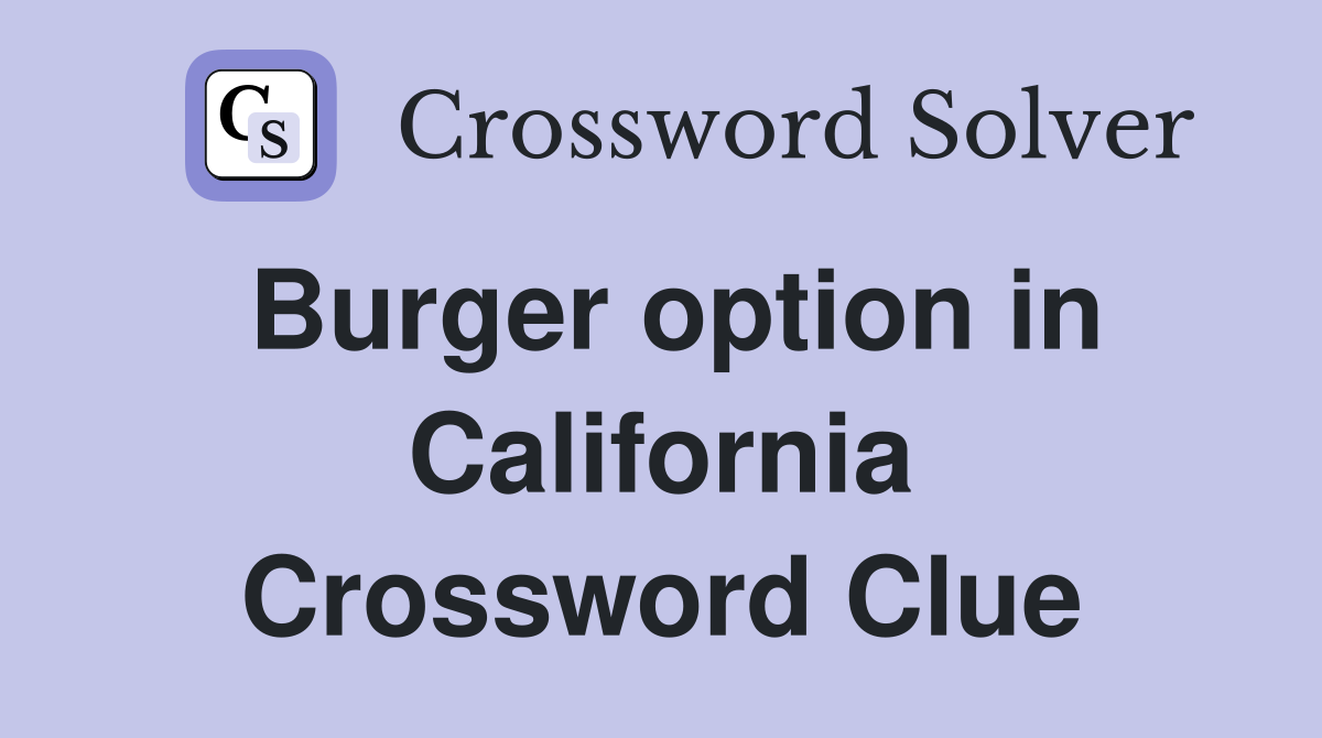Burger option in California Crossword Clue