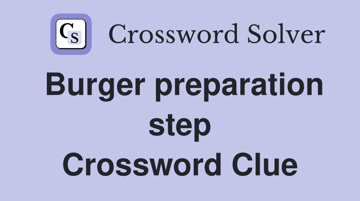 Burger preparation step Crossword Clue