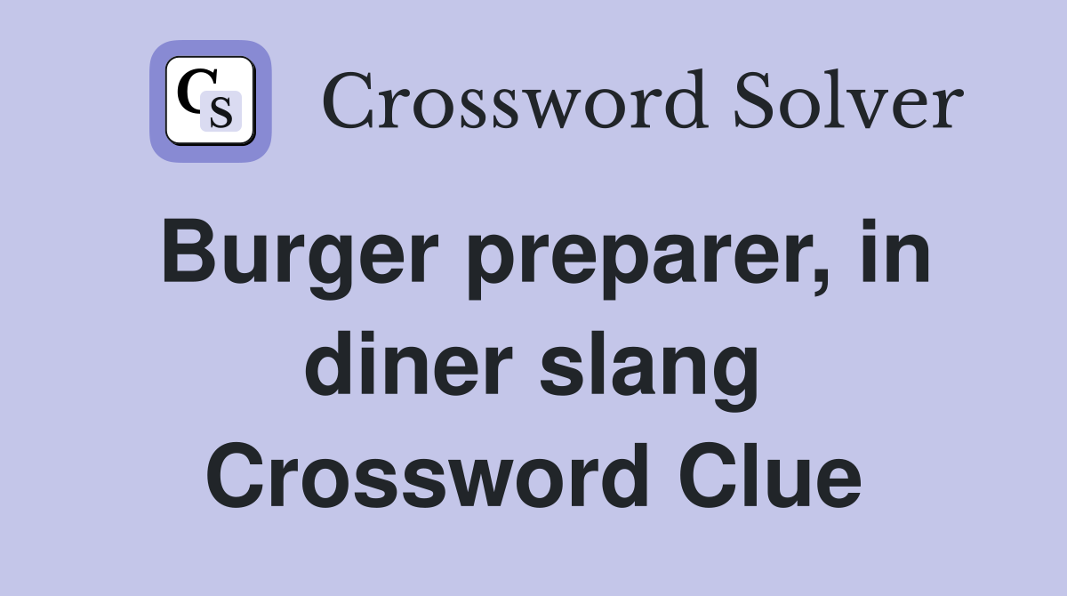 Burger preparer, in diner slang Crossword Clue