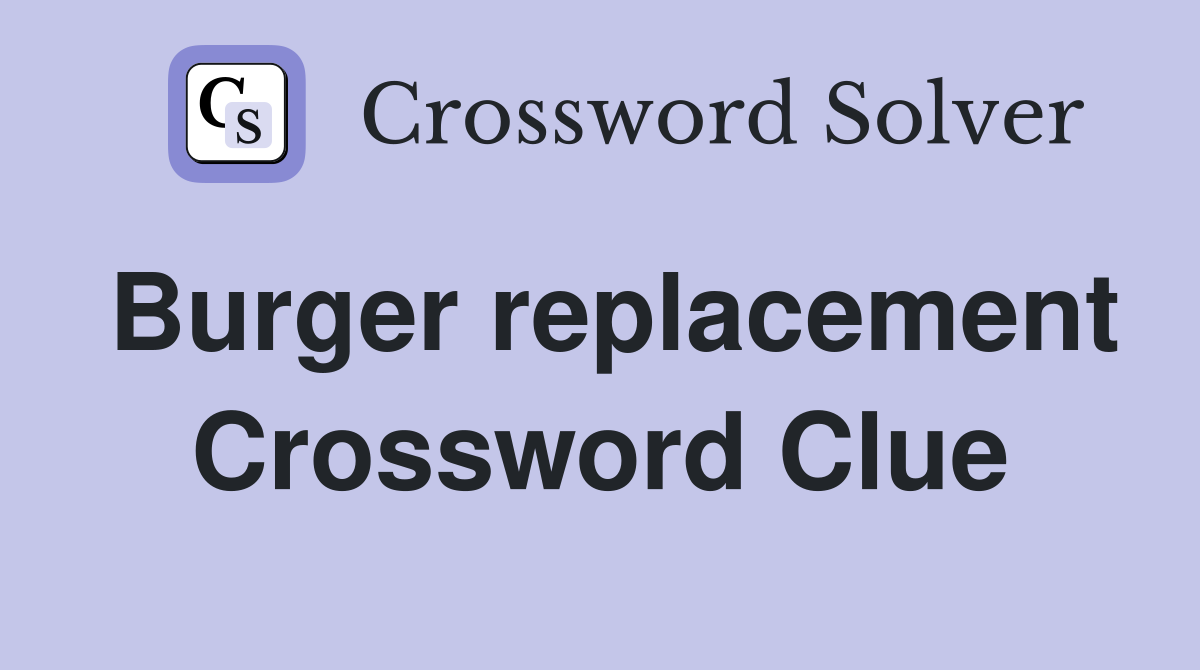 Burger replacement Crossword Clue