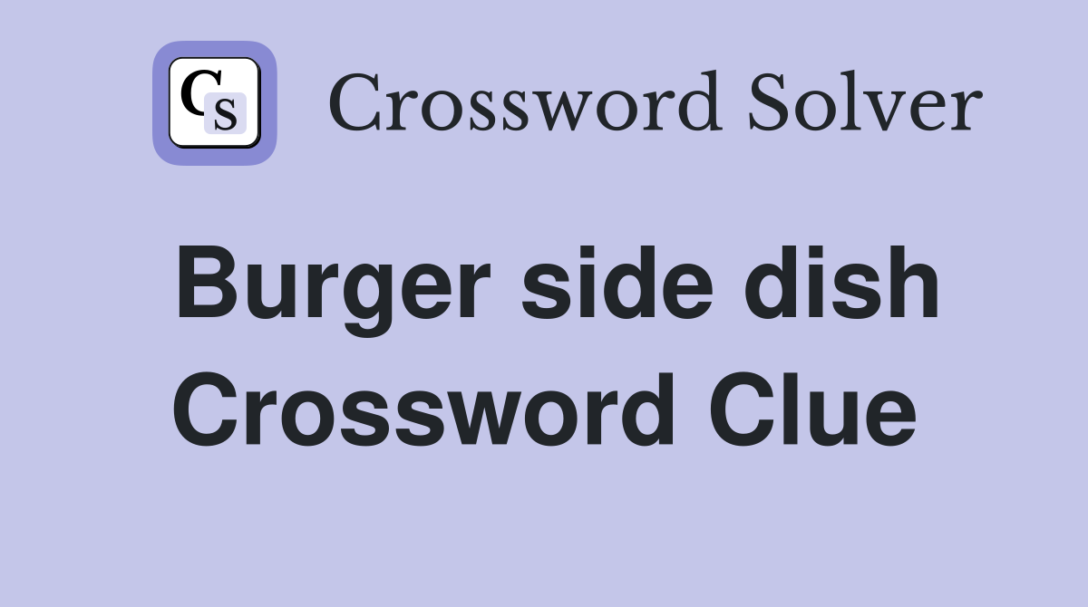 Burger side dish Crossword Clue