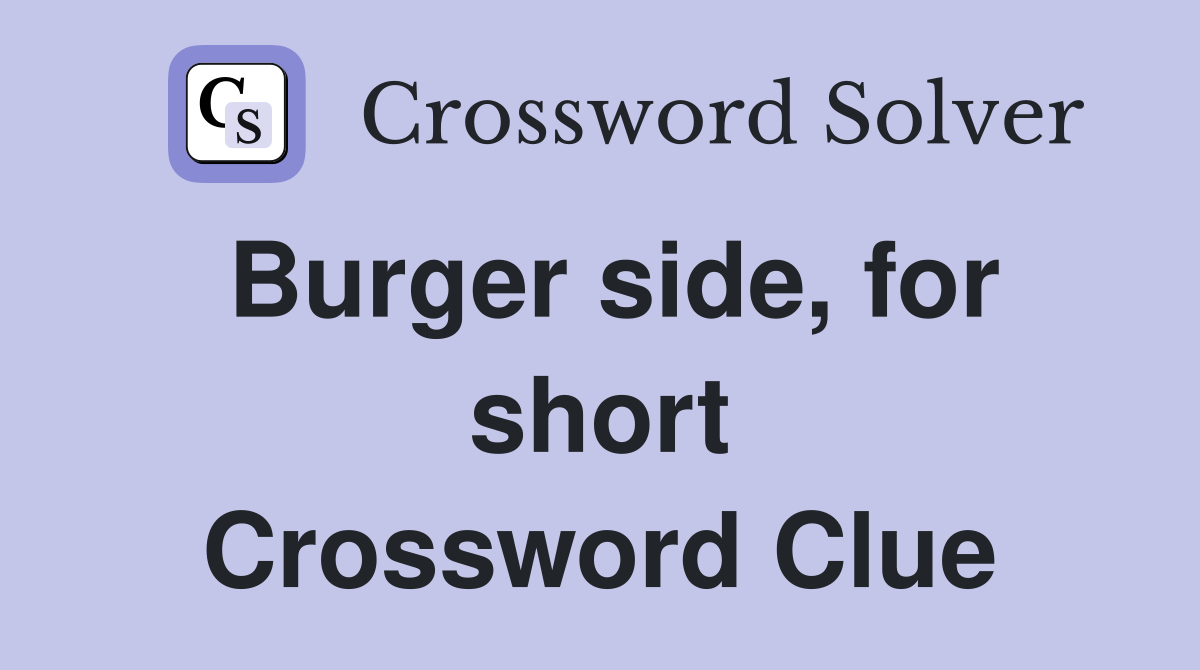 Burger side, for short Crossword Clue