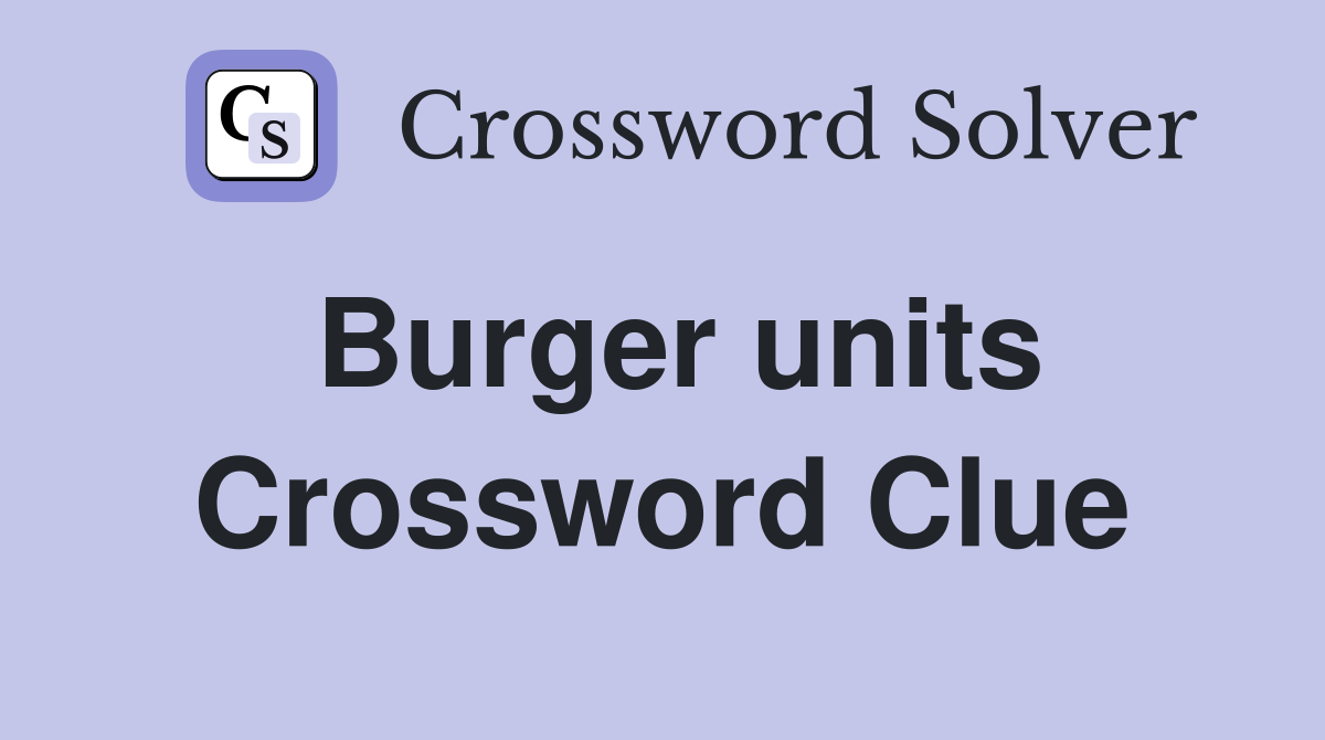 Burger units Crossword Clue