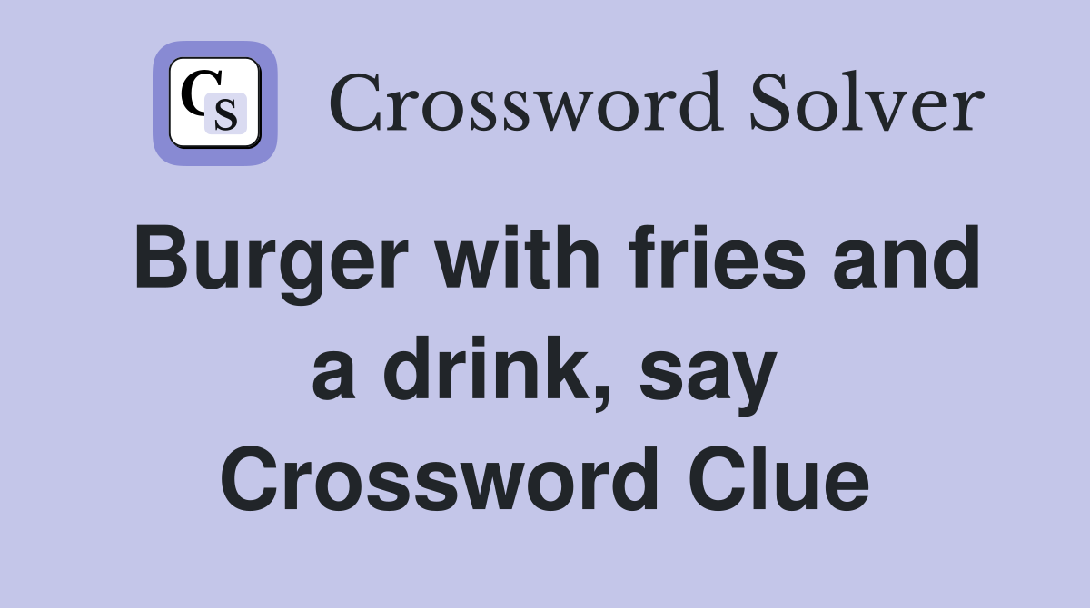 Burger with fries and a drink, say Crossword Clue