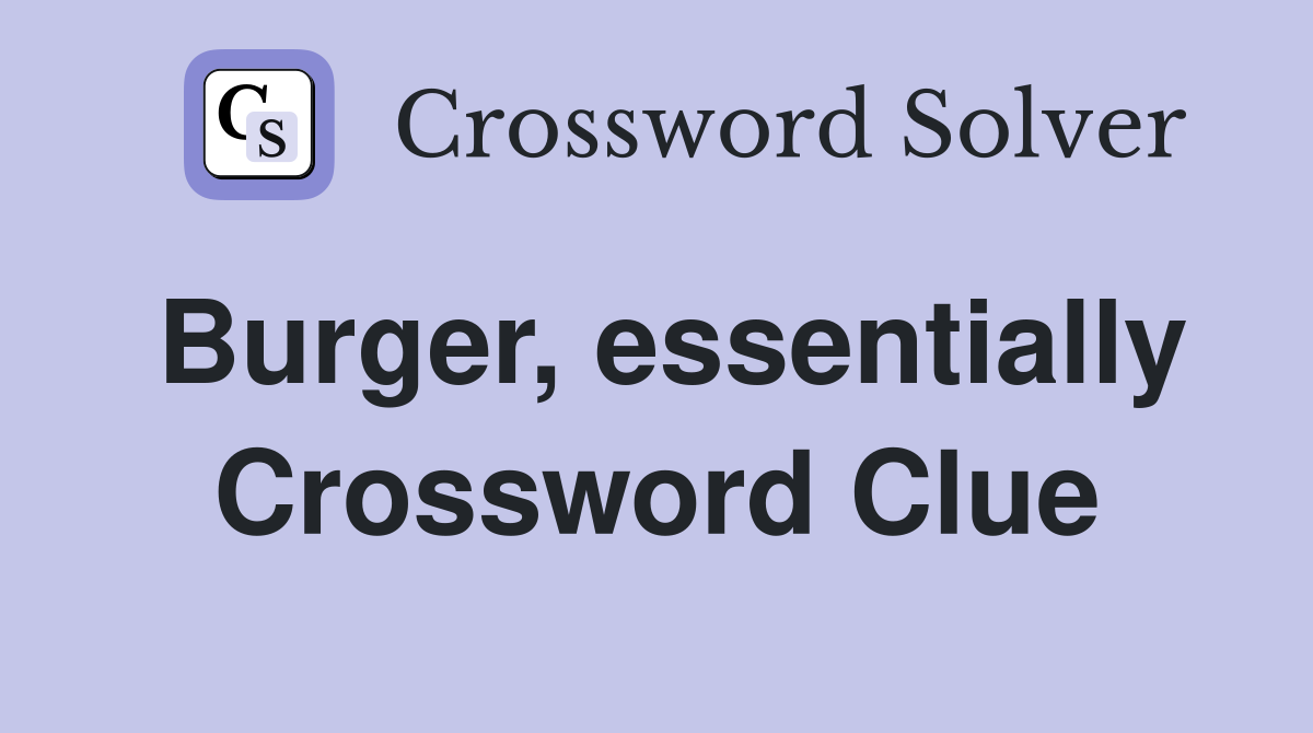 Burger, essentially Crossword Clue