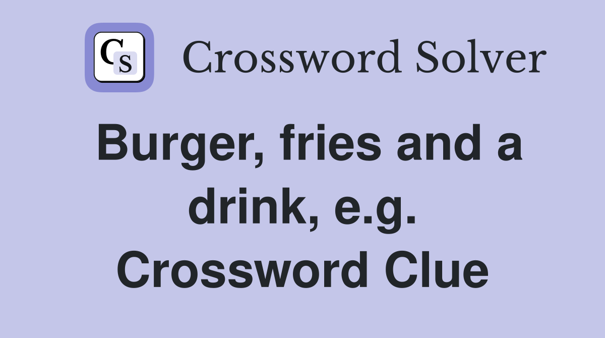 Burger, fries and a drink, e.g. Crossword Clue