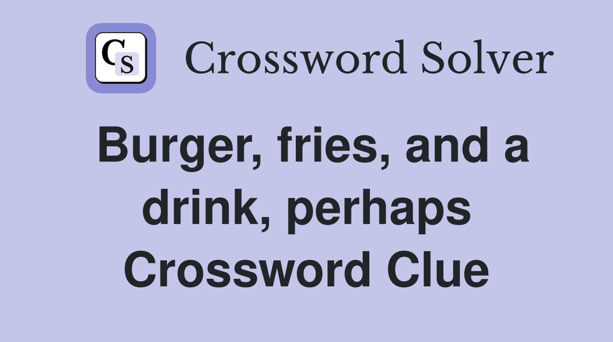 Burger, fries, and a drink, perhaps Crossword Clue